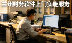 <b>兰州财务软件上门实施服务 一站式落地省心省力</b>