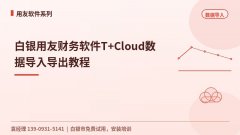 白银用友财务软件T+Cloud数据导入导出教程