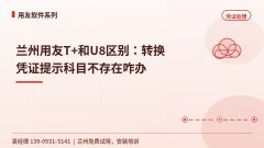 兰州用友T+和U8区别：转换