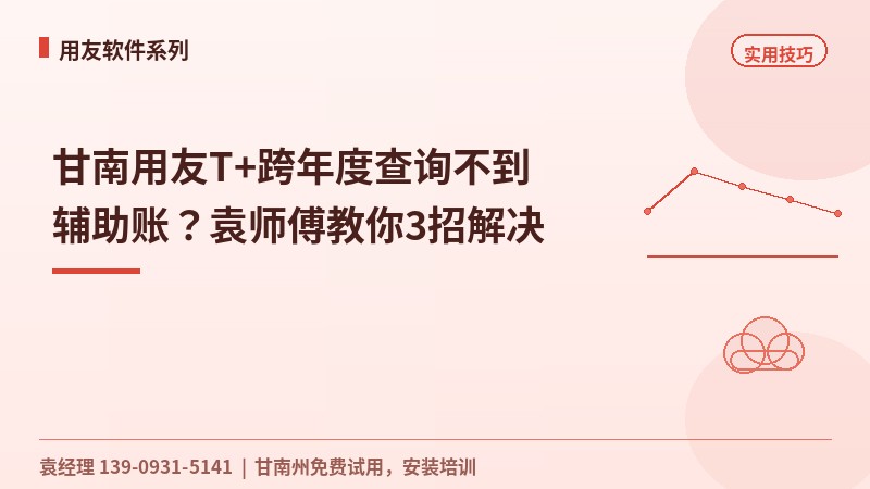 甘南用友T+跨年度查询不到辅助账？袁师傅教你3招解决