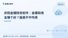 庆阳金蝶财务软件：金蝶和用友哪个好？报表不