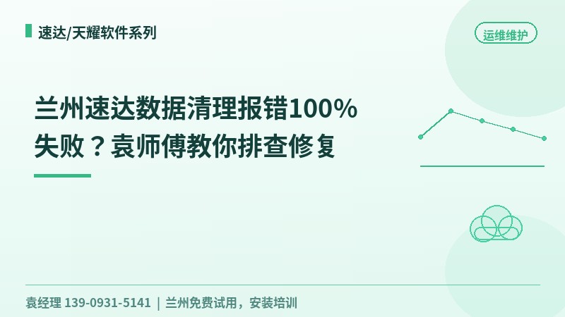 兰州速达数据清理报错100%失败？袁师傅教你排查修复