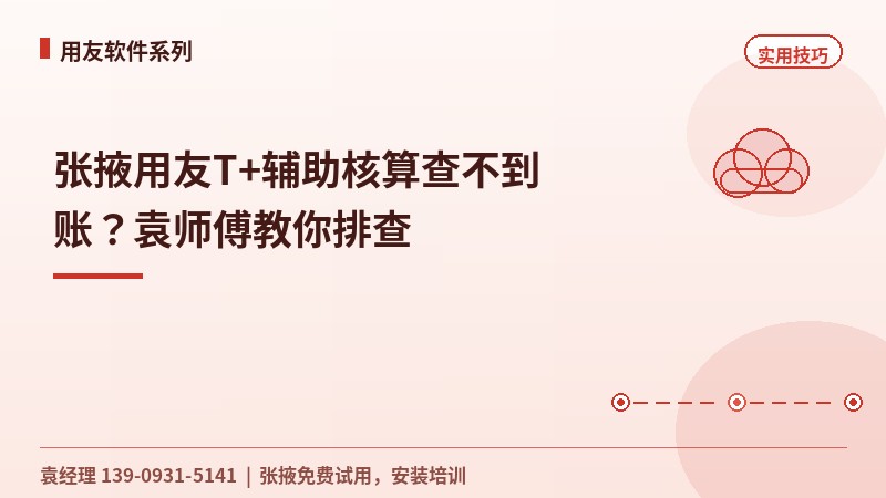 张掖用友T+辅助核算查不到账？袁师傅教你排查