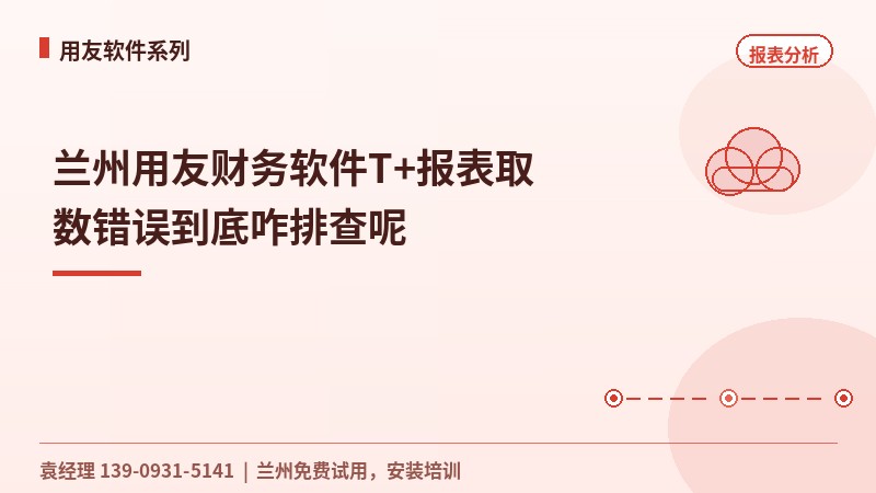 兰州用友财务软件T+报表取数错误到底咋排查呢